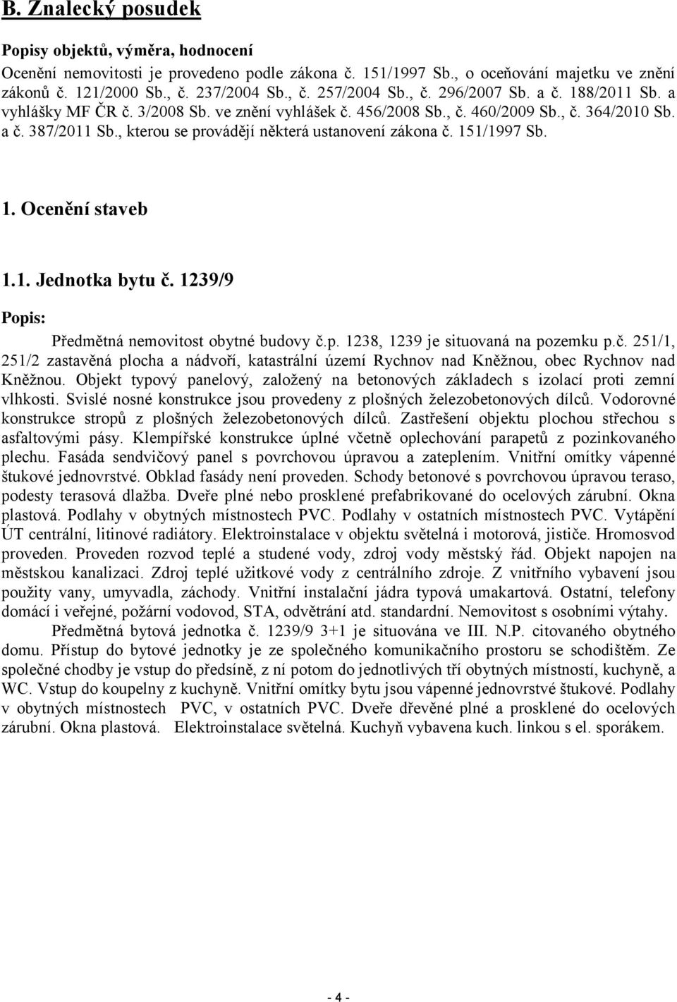 , kterou se provádějí některá ustanovení zákona č. 151/1997 Sb. 1. Ocenění staveb 1.1. Jednotka bytu č. 1239/9 Popis: Předmětná nemovitost obytné budovy č.p. 1238, 1239 je situovaná na pozemku p.č. 251/1, 251/2 zastavěná plocha a nádvoří, katastrální území Rychnov nad Kněžnou, obec Rychnov nad Kněžnou.