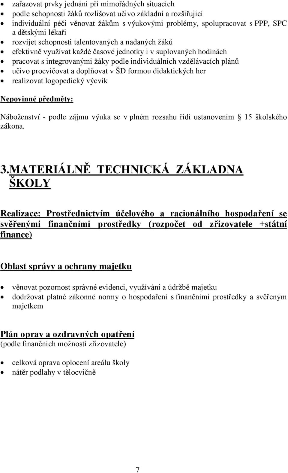 plánů učivo procvičovat a doplňovat v ŠD formou didaktických her realizovat logopedický výcvik Nepovinné předměty: Náboženství - podle zájmu výuka se v plném rozsahu řídí ustanovením 15 školského