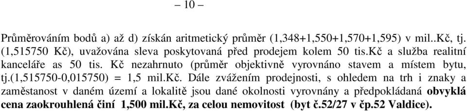 Kč nezahrnuto (průměr objektivně vyrovnáno stavem a místem bytu, tj.(1,515750-0,015750) = 1,5 mil.kč.