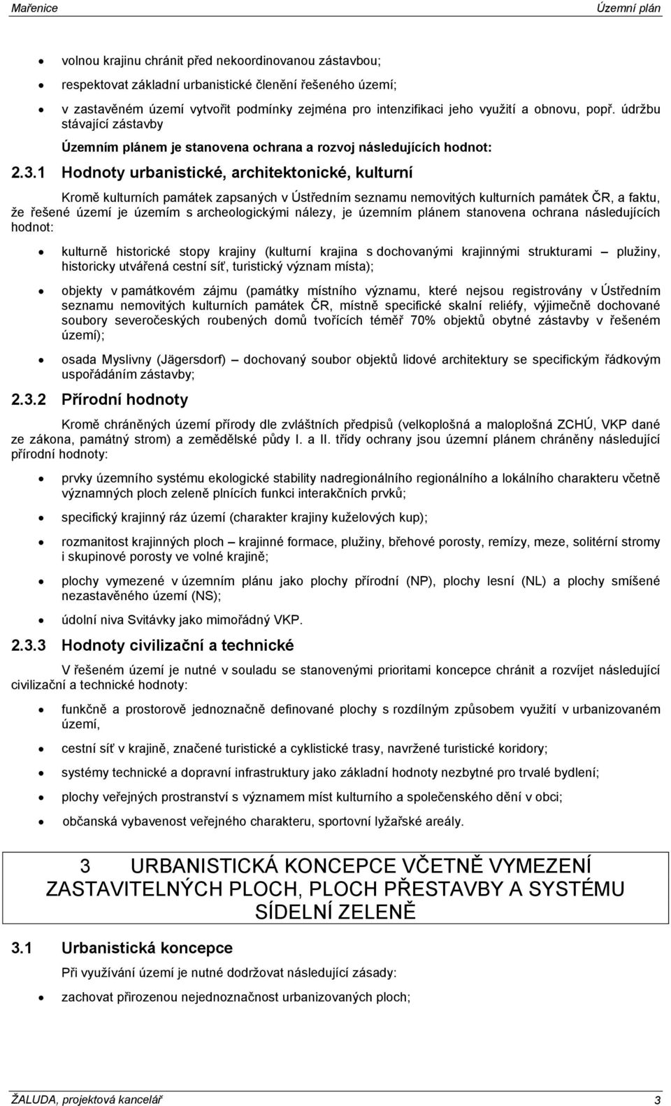 1 Hodnoty urbanistické, architektonické, kulturní Kromě kulturních památek zapsaných v Ústředním seznamu nemovitých kulturních památek ČR, a faktu, že řešené území je územím s archeologickými nálezy,