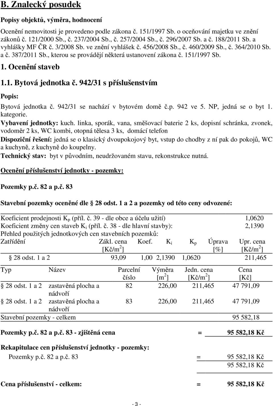 , kterou se provádějí některá ustanovení zákona č. 151/1997 Sb. 1. Ocenění staveb 1.1. Bytová jednotka č. 942/31 s příslušenstvím Popis: Bytová jednotka č. 942/31 se nachází v bytovém domě č.p. 942 ve 5.