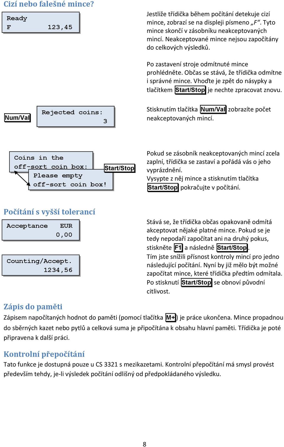 Vhoďte je zpět do násypky a tlačítkem Start/Stop je nechte zpracovat znovu. Num/Val Rejected coins: 3 Stisknutím tlačítka Num/Val zobrazíte počet neakceptovaných mincí.