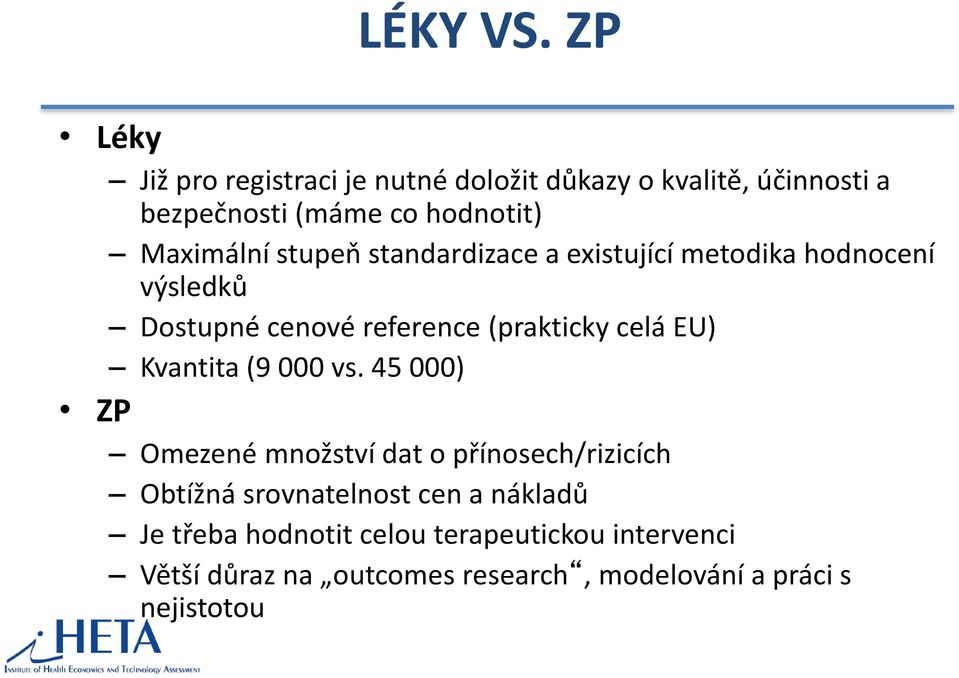 Maximální stupeň standardizace a existující metodika hodnocení výsledků Dostupné cenové reference (prakticky celá