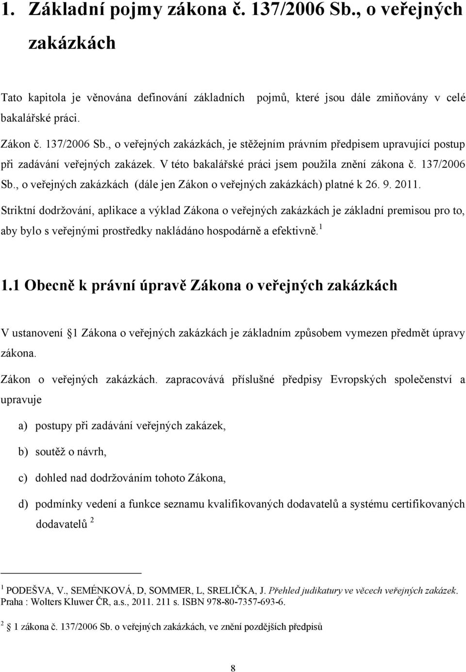 Striktní dodrţování, aplikace a výklad Zákona o veřejných zakázkách je základní premisou pro to, aby bylo s veřejnými prostředky nakládáno hospodárně a efektivně. 1 1.