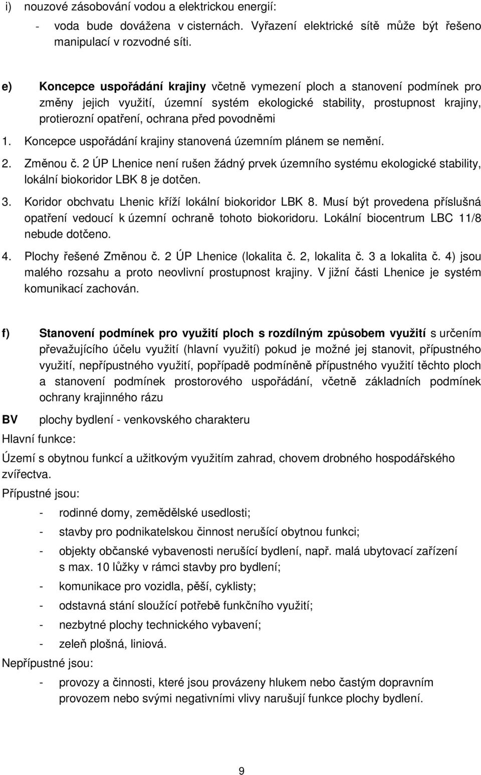 povodněmi 1. Koncepce uspořádání krajiny stanovená územním plánem se nemění. 2. Změnou č. 2 ÚP Lhenice není rušen žádný prvek územního systému ekologické stability, lokální biokoridor LBK 8 je dotčen.