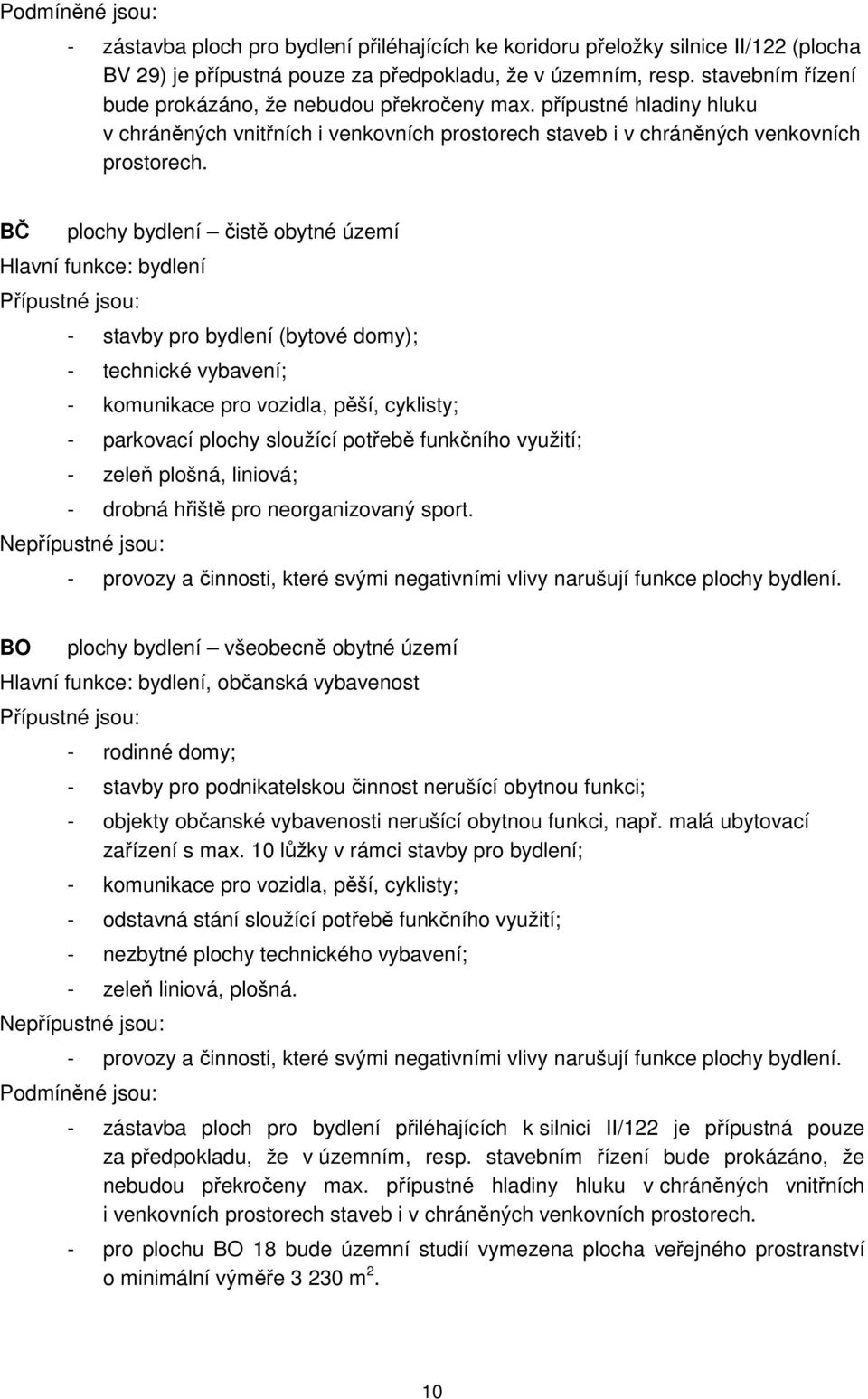 BČ plochy bydlení čistě obytné území Hlavní funkce: bydlení Přípustné jsou: - stavby pro bydlení (bytové domy); - technické vybavení; - komunikace pro vozidla, pěší, cyklisty; - parkovací plochy