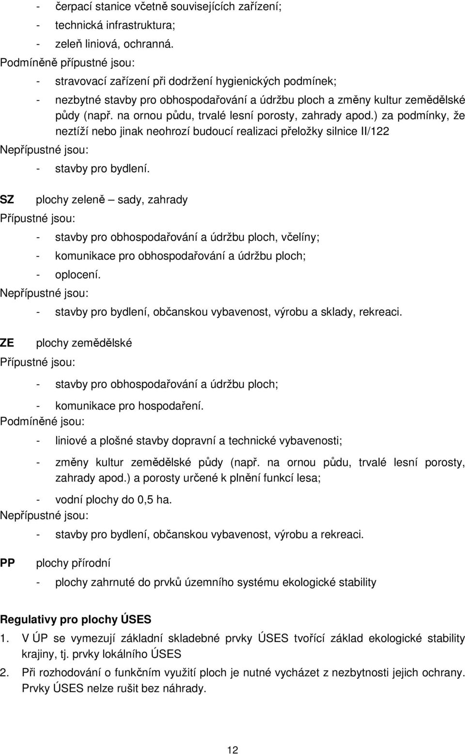 na ornou půdu, trvalé lesní porosty, zahrady apod.) za podmínky, že neztíží nebo jinak neohrozí budoucí realizaci přeložky silnice II/122 Nepřípustné jsou: SZ - stavby pro bydlení.
