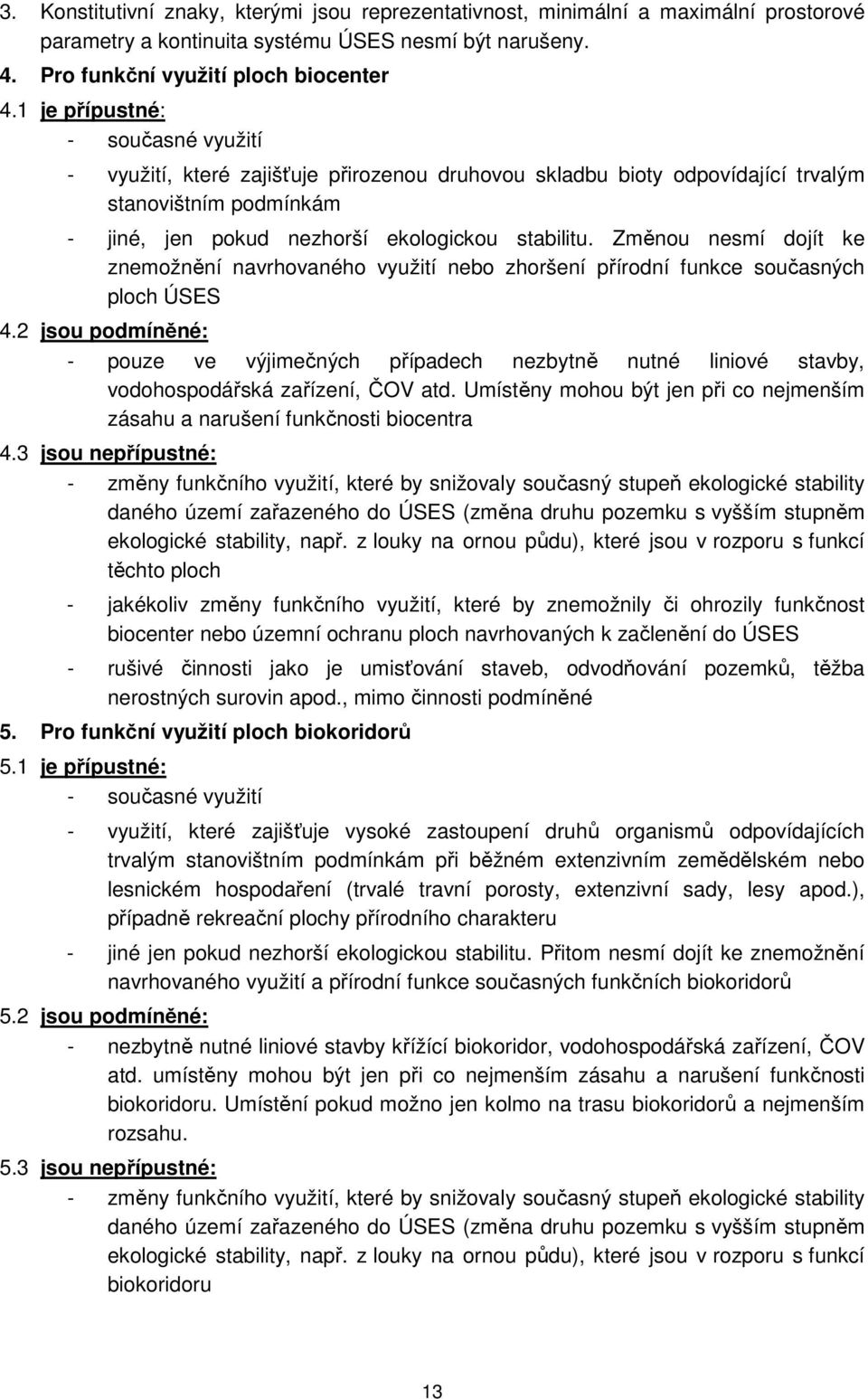 Změnou nesmí dojít ke znemožnění navrhovaného využití nebo zhoršení přírodní funkce současných ploch ÚSES 4.