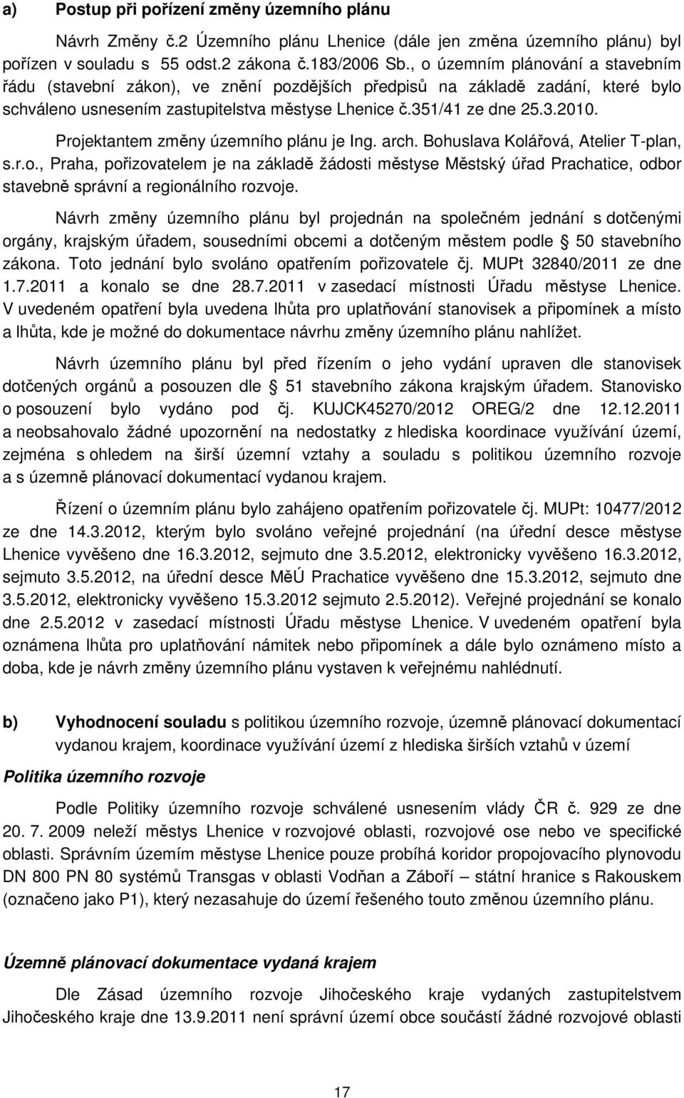 Projektantem změny územního plánu je Ing. arch. Bohuslava Kolářová, Atelier T-plan, s.r.o., Praha, pořizovatelem je na základě žádosti městyse Městský úřad Prachatice, odbor stavebně správní a regionálního rozvoje.