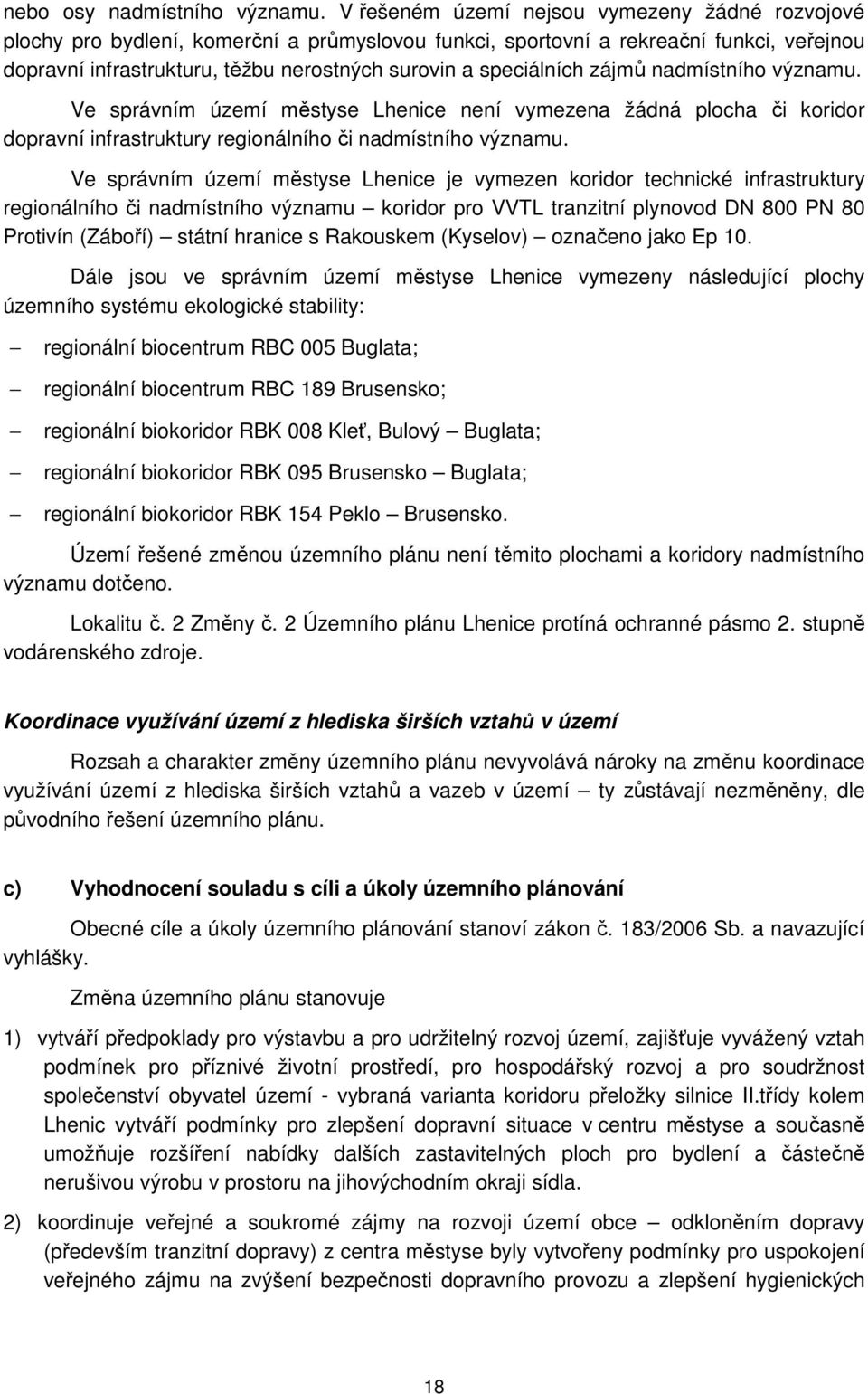 speciálních zájmů nadmístního významu. Ve správním území městyse Lhenice není vymezena žádná plocha či koridor dopravní infrastruktury regionálního či nadmístního významu.