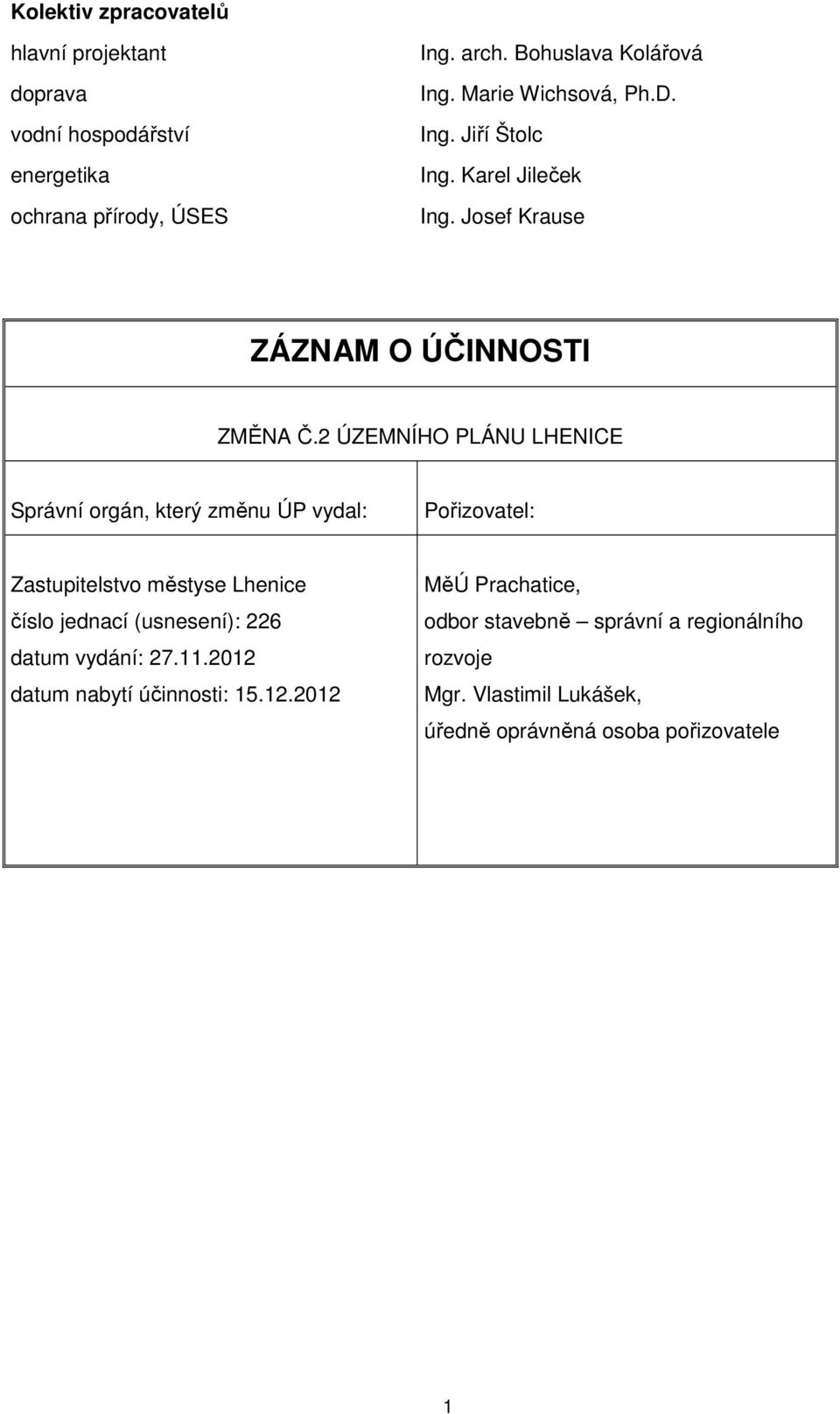 2 ÚZEMNÍHO PLÁNU LHENICE Správní orgán, který změnu ÚP vydal: Pořizovatel: Zastupitelstvo městyse Lhenice číslo jednací (usnesení): 226