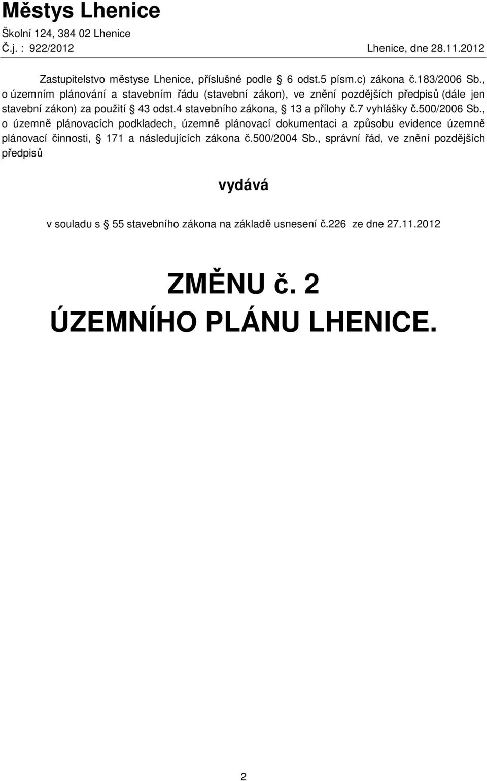 7 vyhlášky č.500/2006 Sb., o územně plánovacích podkladech, územně plánovací dokumentaci a způsobu evidence územně plánovací činnosti, 171 a následujících zákona č.