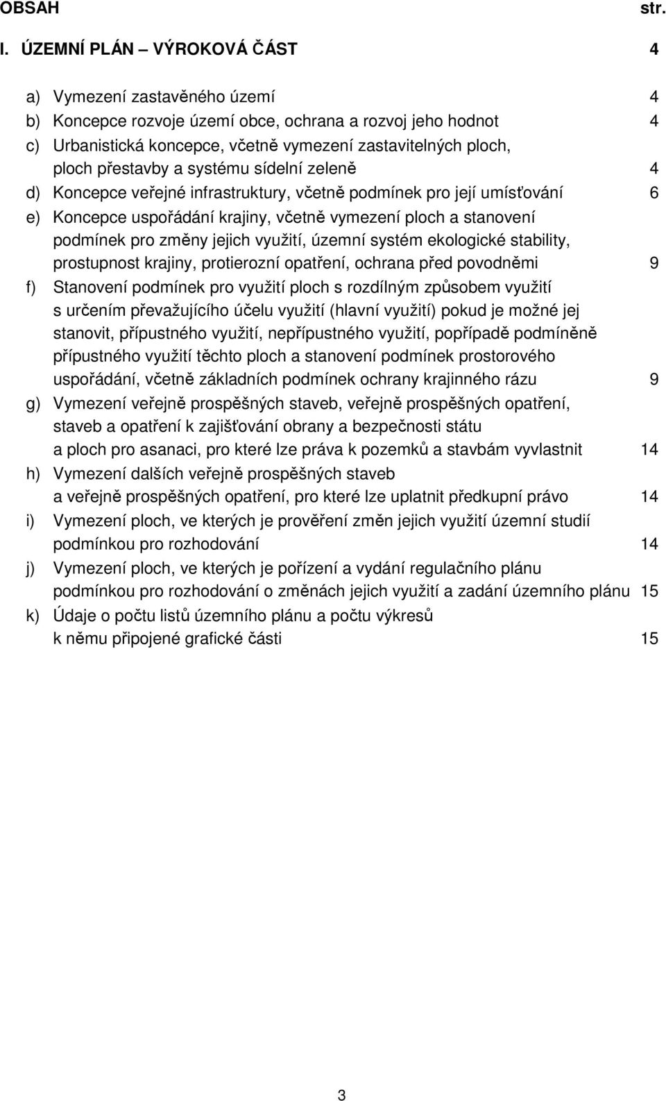 přestavby a systému sídelní zeleně 4 d) Koncepce veřejné infrastruktury, včetně podmínek pro její umísťování 6 e) Koncepce uspořádání krajiny, včetně vymezení ploch a stanovení podmínek pro změny