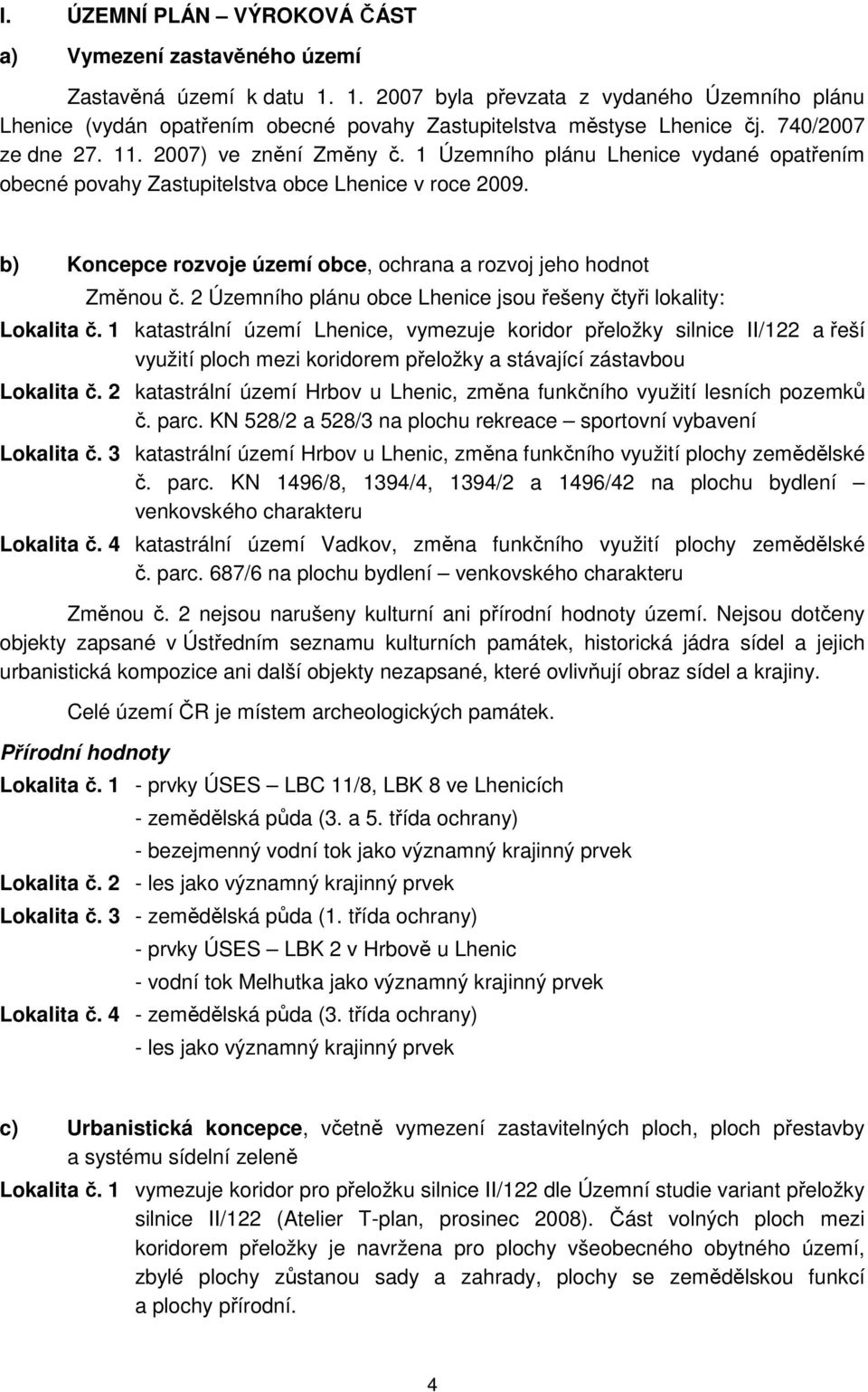 1 Územního plánu Lhenice vydané opatřením obecné povahy Zastupitelstva obce Lhenice v roce 2009. b) Koncepce rozvoje území obce, ochrana a rozvoj jeho hodnot Změnou č.