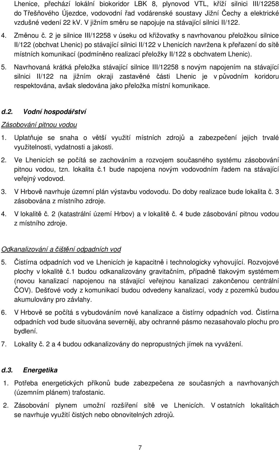 2 je silnice III/12258 v úseku od křižovatky s navrhovanou přeložkou silnice II/122 (obchvat Lhenic) po stávající silnici II/122 v Lhenicích navržena k přeřazení do sítě místních komunikací