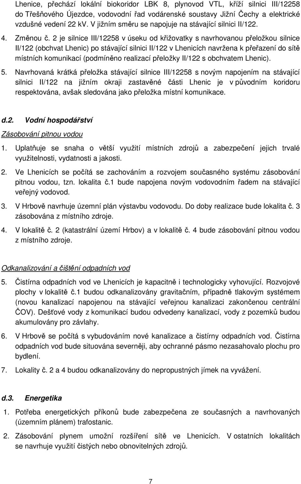 2 je silnice III/12258 v úseku od křižovatky s navrhovanou přeložkou silnice II/122 (obchvat Lhenic) po stávající silnici II/122 v Lhenicích navržena k přeřazení do sítě místních komunikací