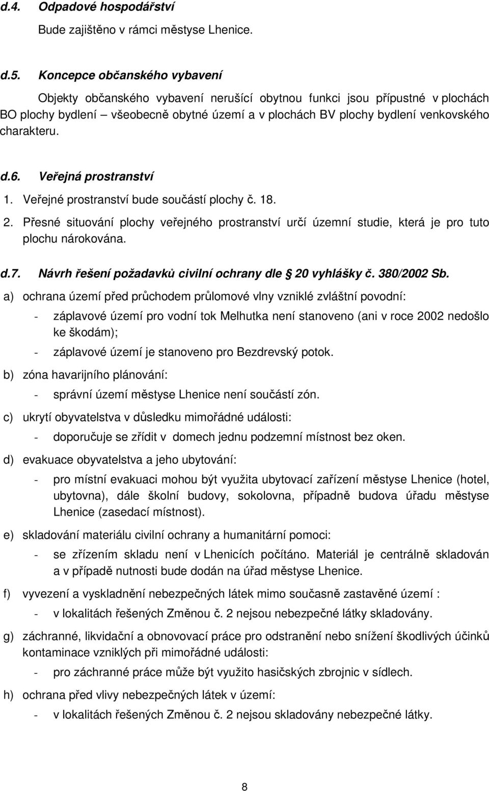 charakteru. d.6. Veřejná prostranství 1. Veřejné prostranství bude součástí plochy č. 18. 2. Přesné situování plochy veřejného prostranství určí územní studie, která je pro tuto plochu nárokována. d.7.