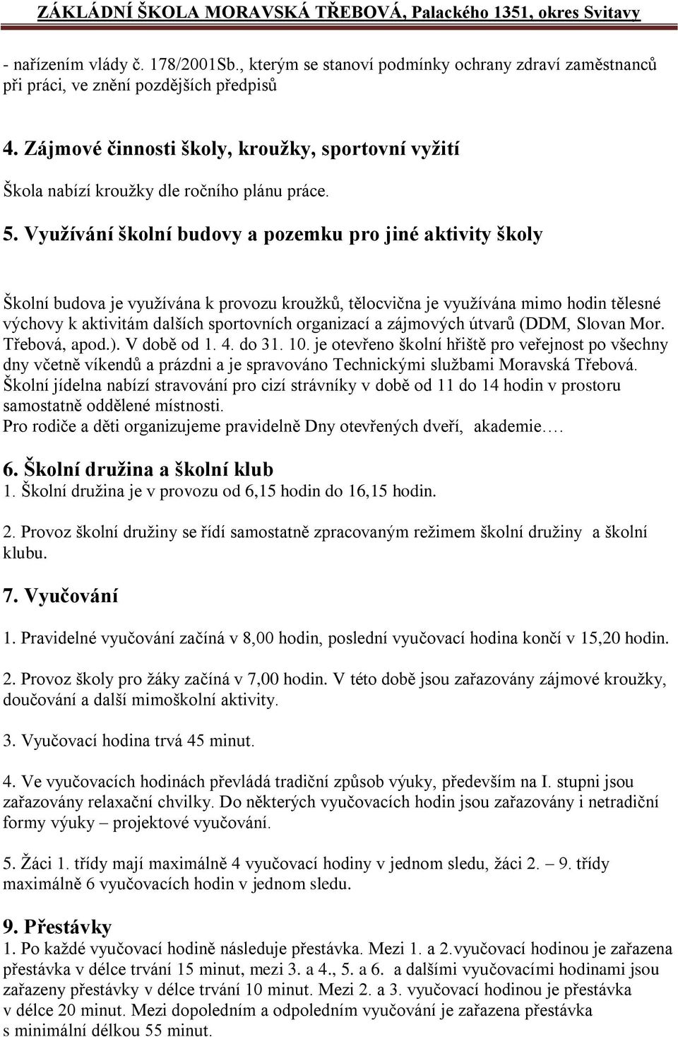 Využívání školní budovy a pozemku pro jiné aktivity školy Školní budova je vyuţívána k provozu krouţků, tělocvična je vyuţívána mimo hodin tělesné výchovy k aktivitám dalších sportovních organizací a