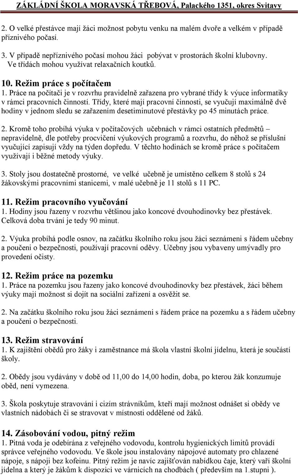 Třídy, které mají pracovní činnosti, se vyučují maximálně dvě hodiny v jednom sledu se zařazením desetiminutové přestávky po 45 minutách práce. 2.