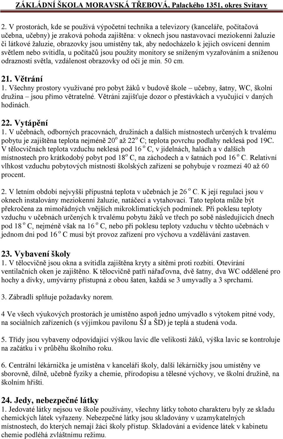 obrazovky od očí je min. 50 cm. 21. Větrání 1. Všechny prostory vyuţívané pro pobyt ţáků v budově škole učebny, šatny, WC, školní druţina jsou přímo větratelné.