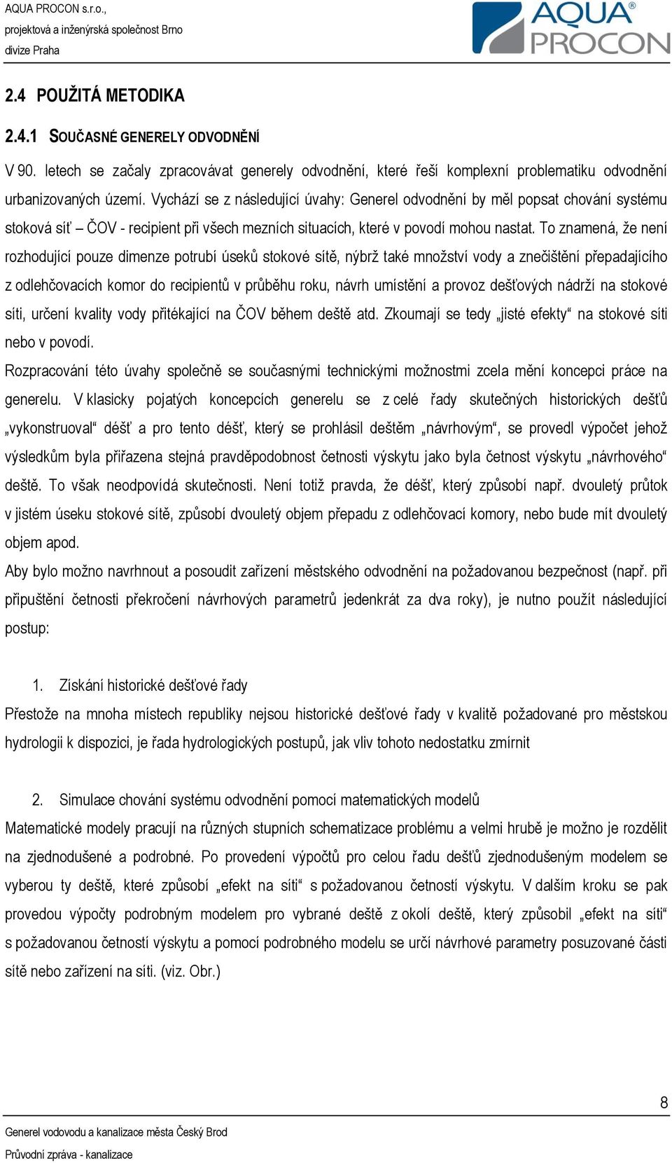 To znamená, že není rozhodující pouze dimenze potrubí úseků stokové sítě, nýbrž také množství vody a znečištění přepadajícího z odlehčovacích komor do recipientů v průběhu roku, návrh umístění a