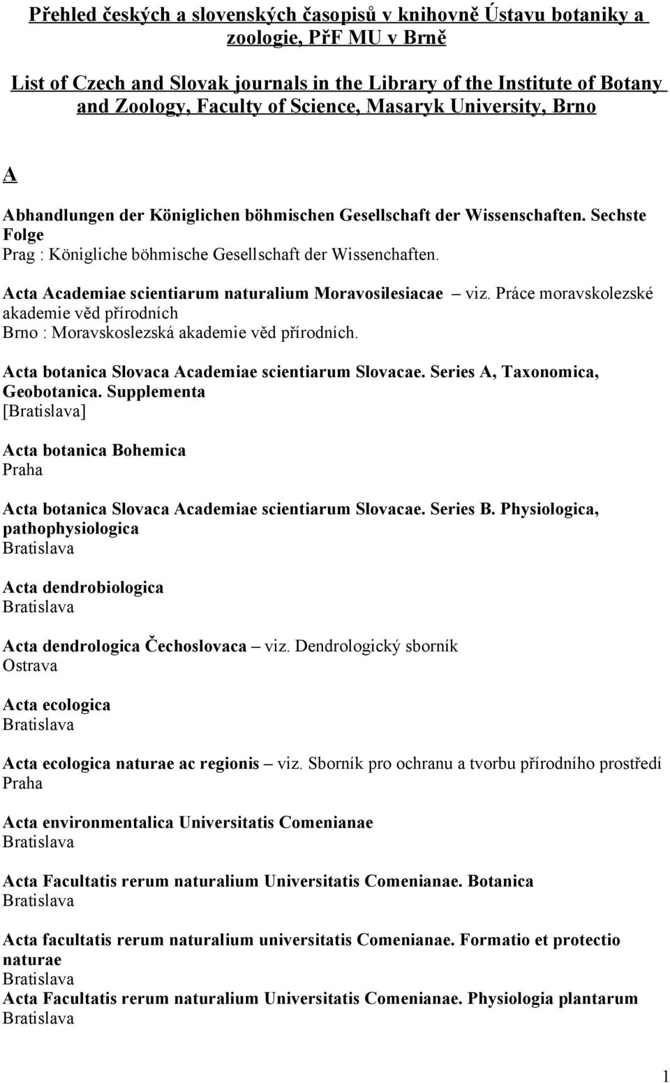 Acta Academiae scientiarum naturalium Moravosilesiacae viz. Práce moravskolezské akademie věd přírodních : Moravskoslezská akademie věd přírodních.