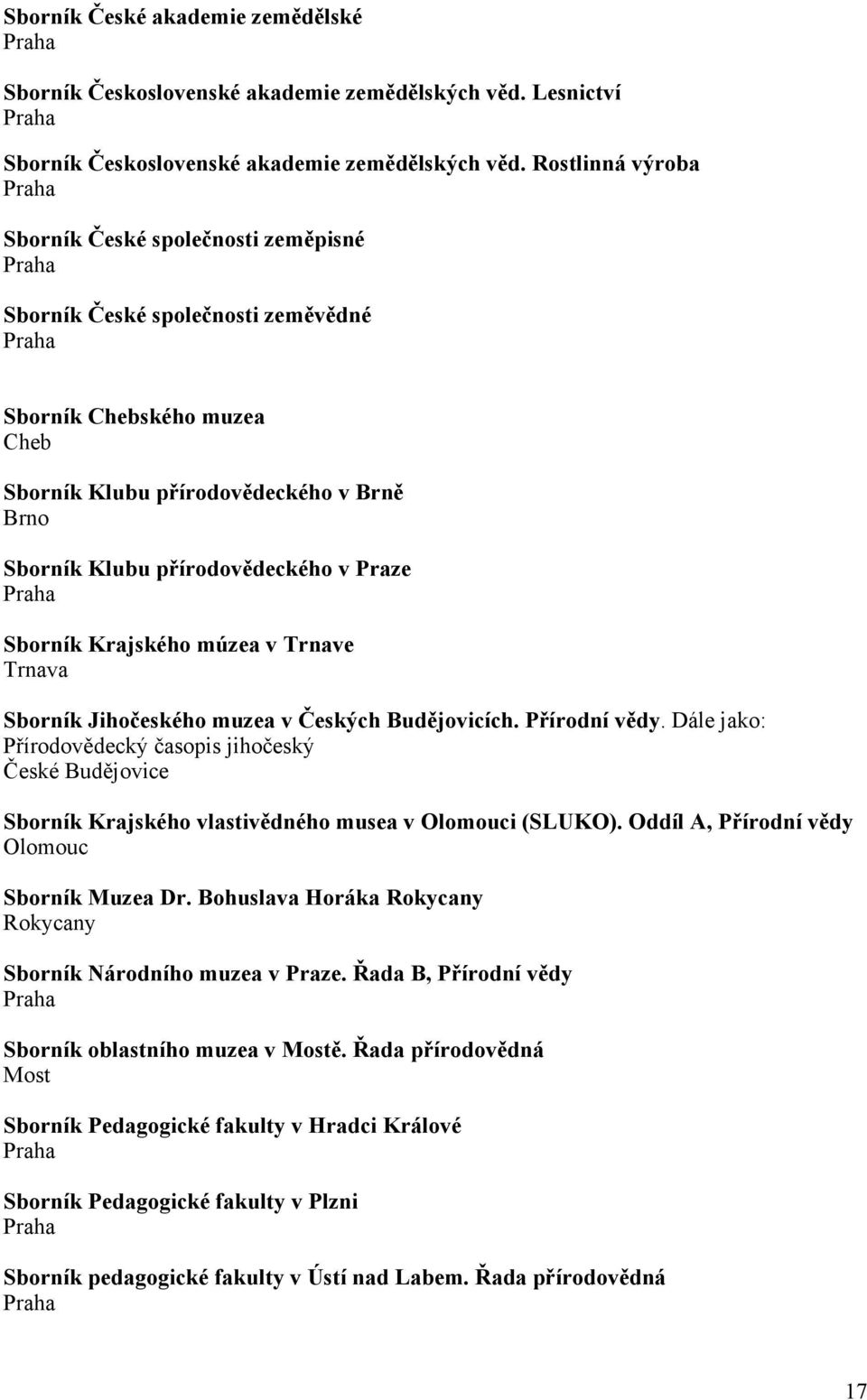 Sborník Krajského múzea v Trnave Trnava Sborník Jihočeského muzea v Českých Budějovicích. Přírodní vědy.