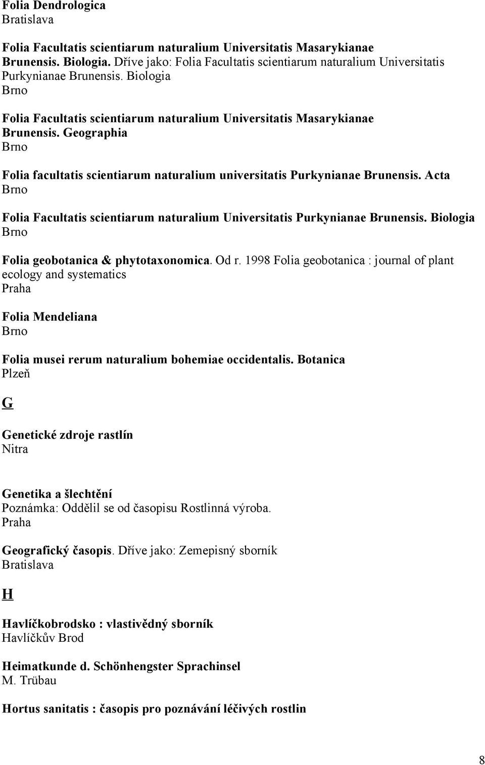 Acta Folia Facultatis scientiarum naturalium Universitatis Purkynianae Brunensis. Biologia Folia geobotanica & phytotaxonomica. Od r.