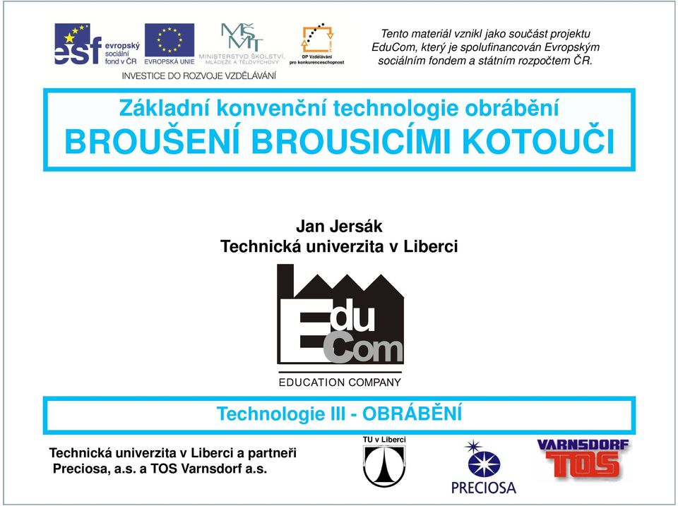 Základní konvenční technologie obrábění BROUŠENÍ BROUSICÍMI KOTOUČI Jan Jersák Technická univerzita v Liberci