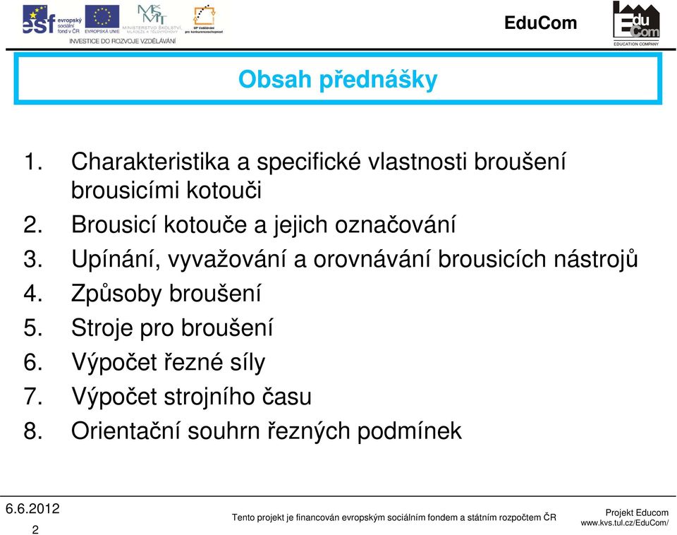 Způsoby broušení 5. Stroje pro broušení 6. Výpočet řezné síly 7. Výpočet strojního času 8.