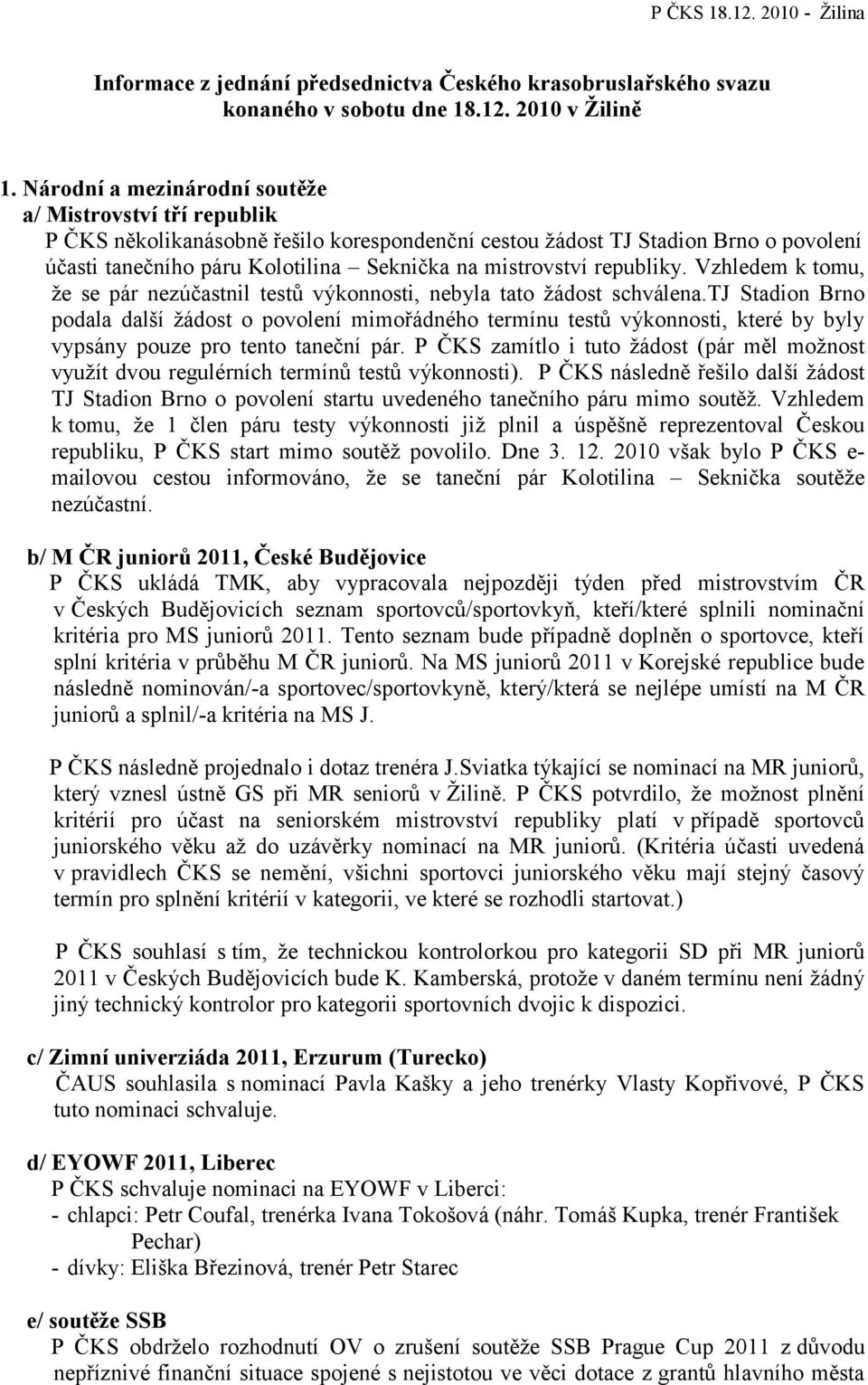 republiky. Vzhledem k tomu, že se pár nezúčastnil testů výkonnosti, nebyla tato žádost schválena.