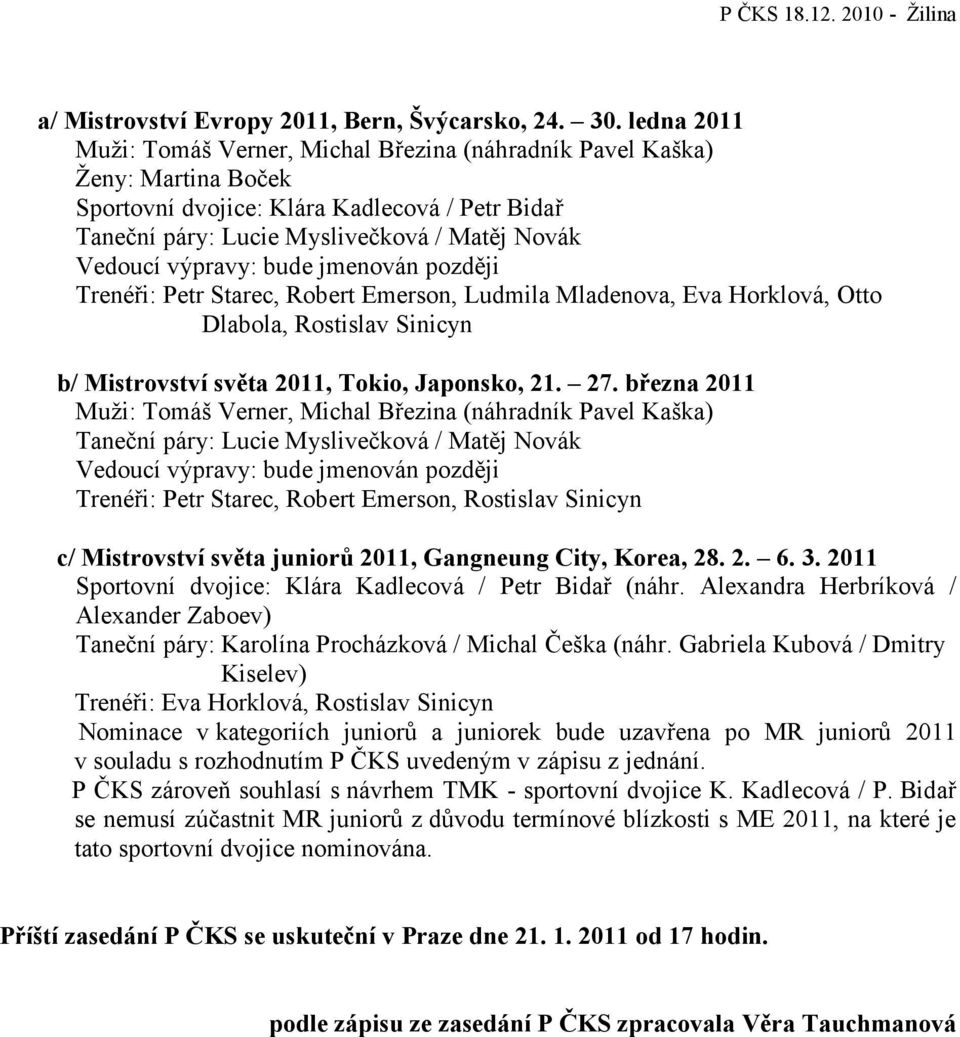 výpravy: bude jmenován později Trenéři: Petr Starec, Robert Emerson, Ludmila Mladenova, Eva Horklová, Otto Dlabola, Rostislav Sinicyn b/ Mistrovství světa 2011, Tokio, Japonsko, 21. 27.