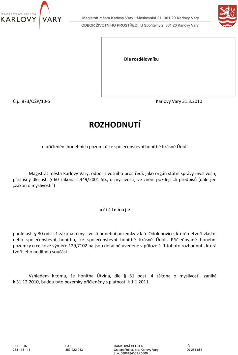 .3.2010 ROZHODNUTÍ o přičlenění honebních pozemků ke společenstevní honitbě Krásné Údolí Magistrát města Karlovy Vary, odbor životního prostředí, jako orgán státní správy myslivosti, příslušný dle