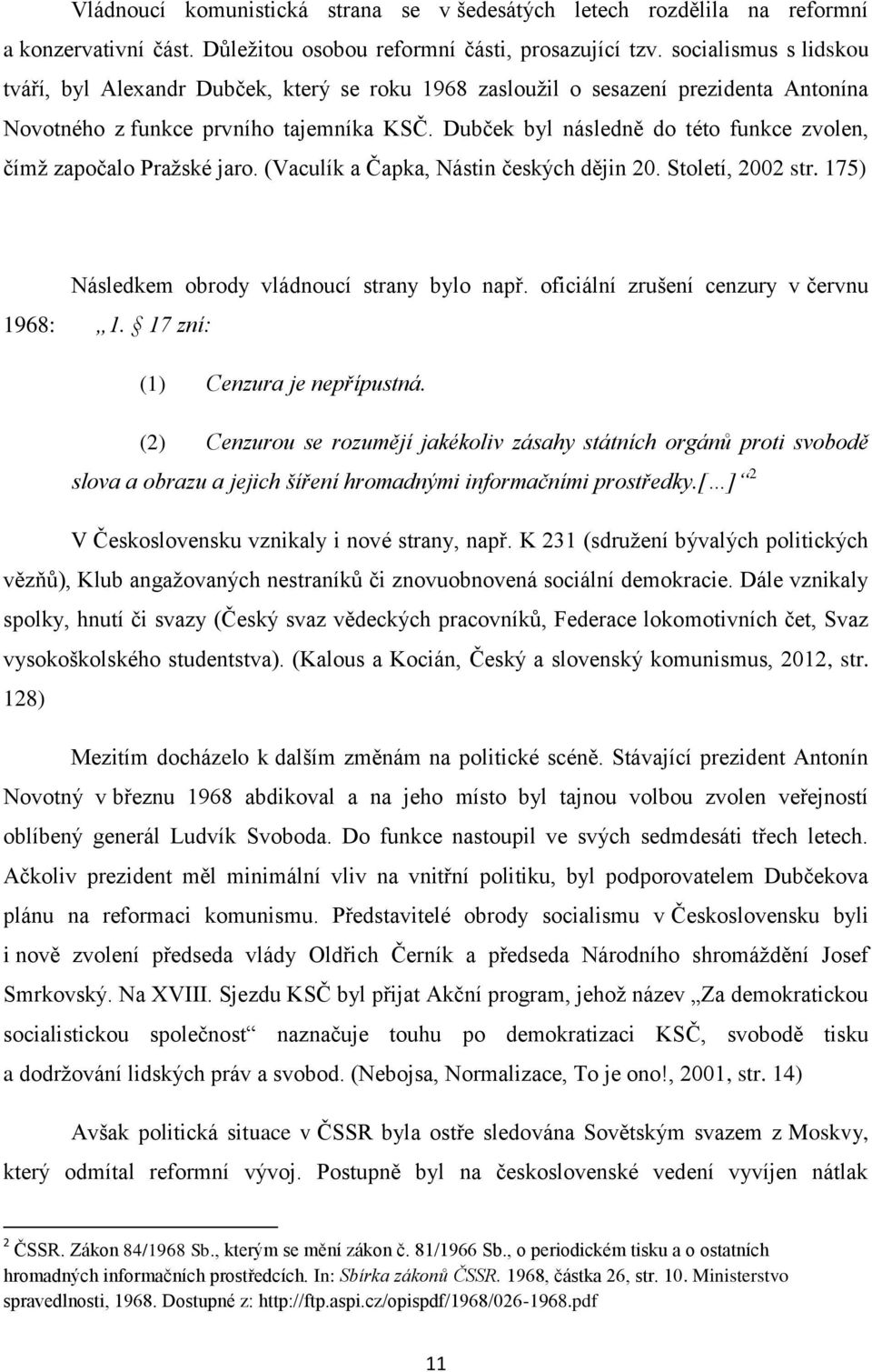 Dubček byl následně do této funkce zvolen, čímž započalo Pražské jaro. (Vaculík a Čapka, Nástin českých dějin 20. Století, 2002 str. 175) Následkem obrody vládnoucí strany bylo např.