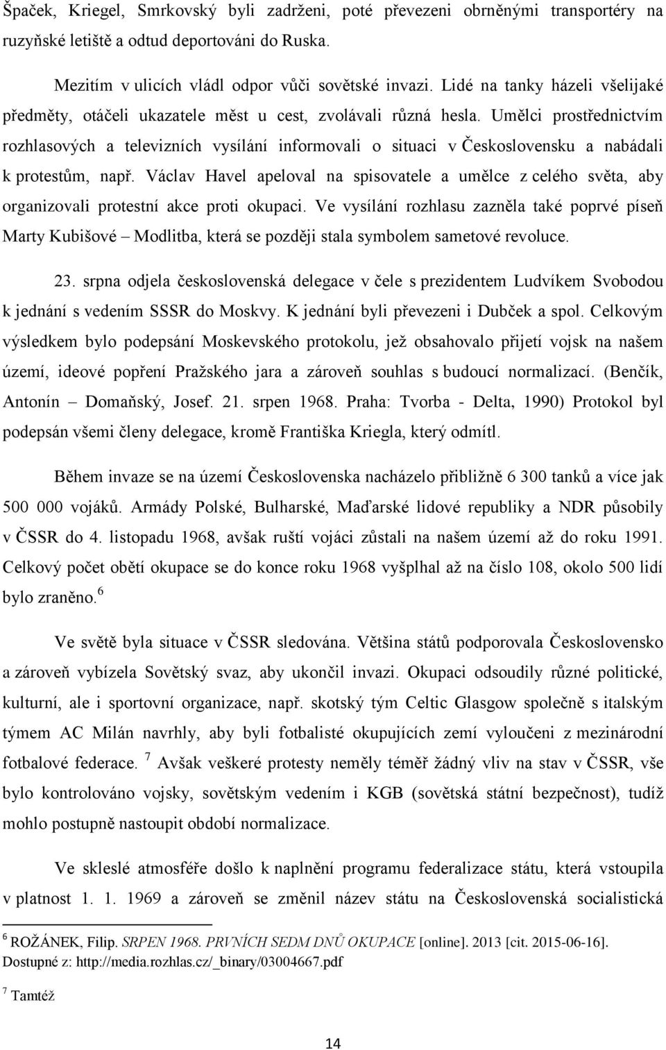 Umělci prostřednictvím rozhlasových a televizních vysílání informovali o situaci v Československu a nabádali k protestům, např.