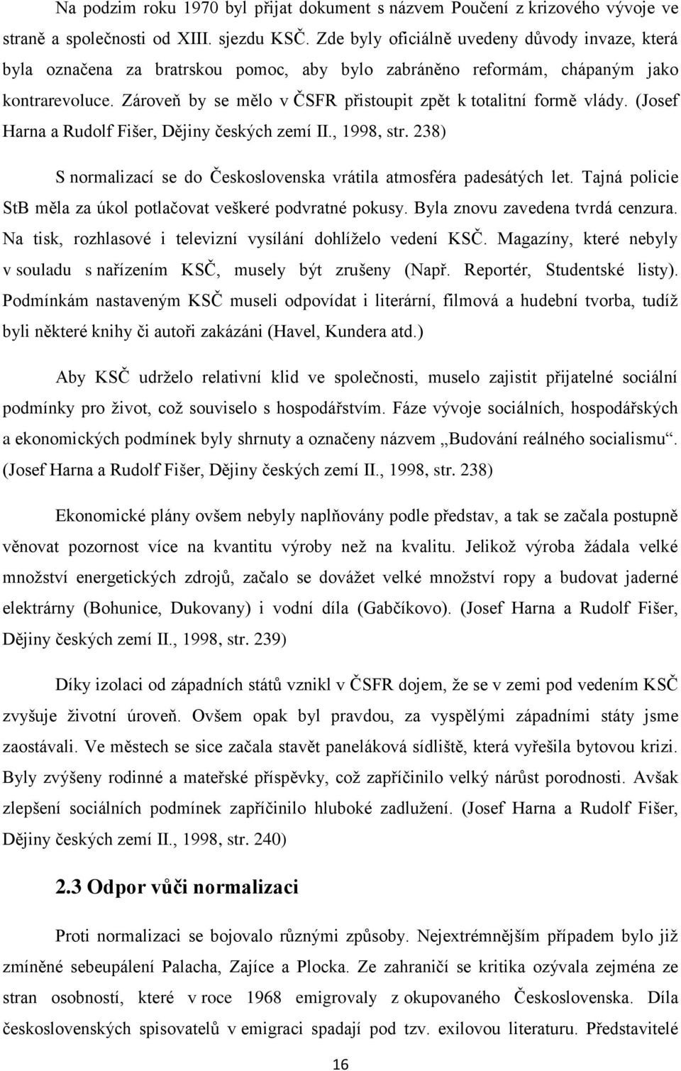 Zároveň by se mělo v ČSFR přistoupit zpět k totalitní formě vlády. (Josef Harna a Rudolf Fišer, Dějiny českých zemí II., 1998, str.