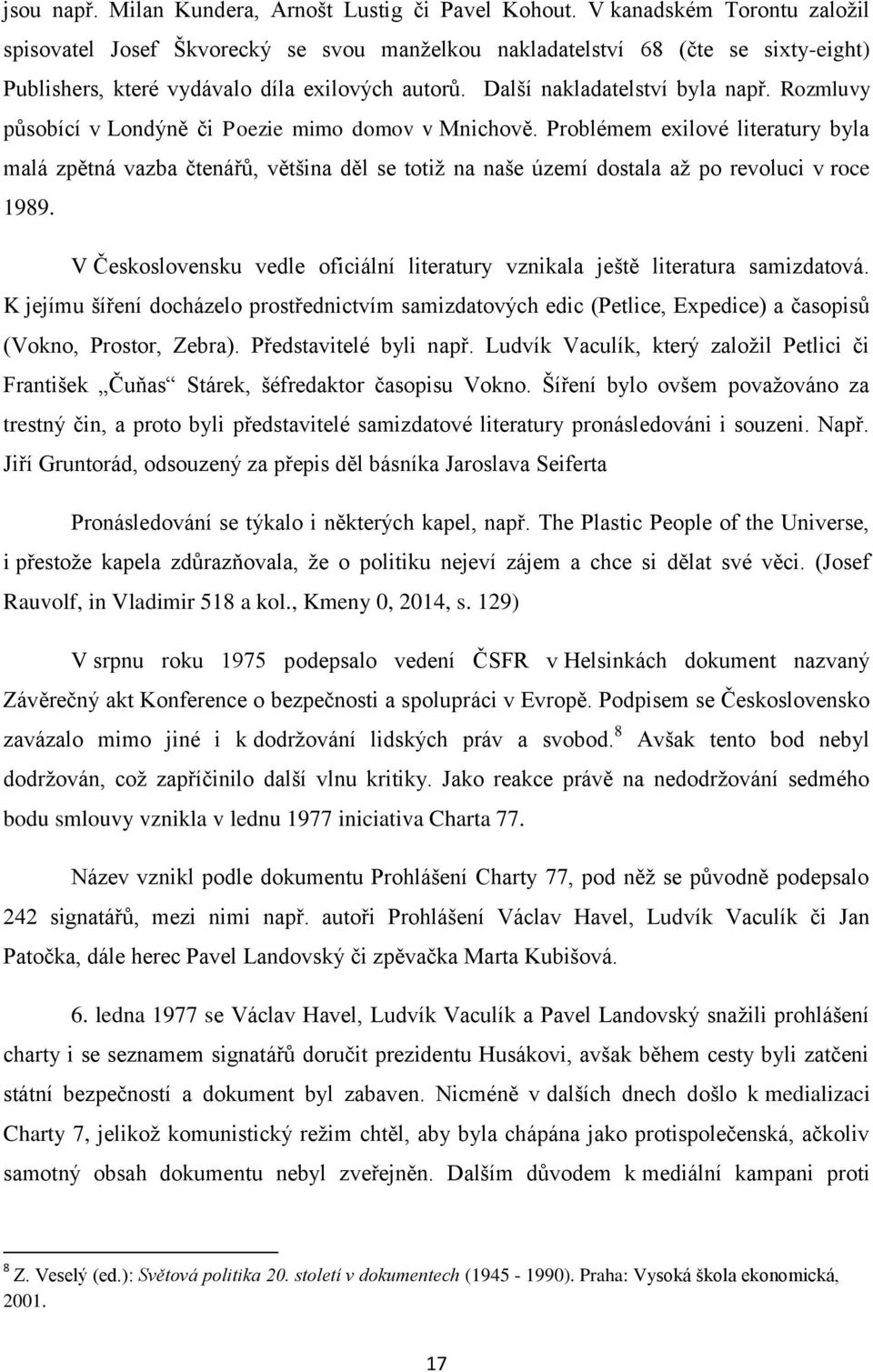 Rozmluvy působící v Londýně či Poezie mimo domov v Mnichově. Problémem exilové literatury byla malá zpětná vazba čtenářů, většina děl se totiž na naše území dostala až po revoluci v roce 1989.