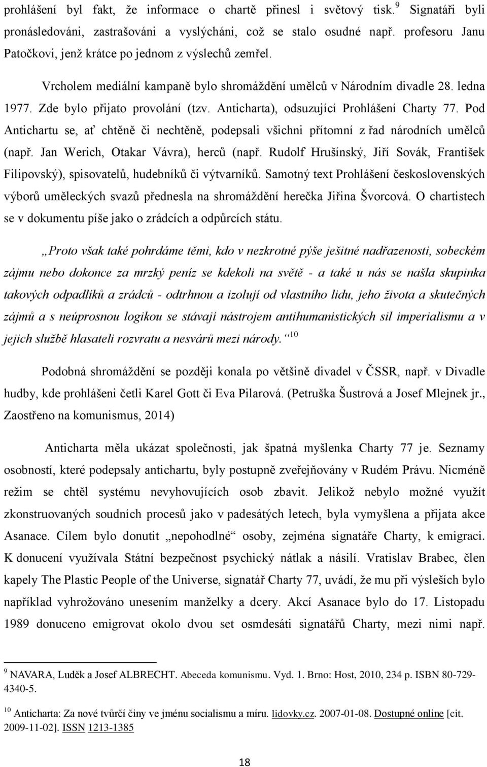 Anticharta), odsuzující Prohlášení Charty 77. Pod Antichartu se, ať chtěně či nechtěně, podepsali všichni přítomní z řad národních umělců (např. Jan Werich, Otakar Vávra), herců (např.