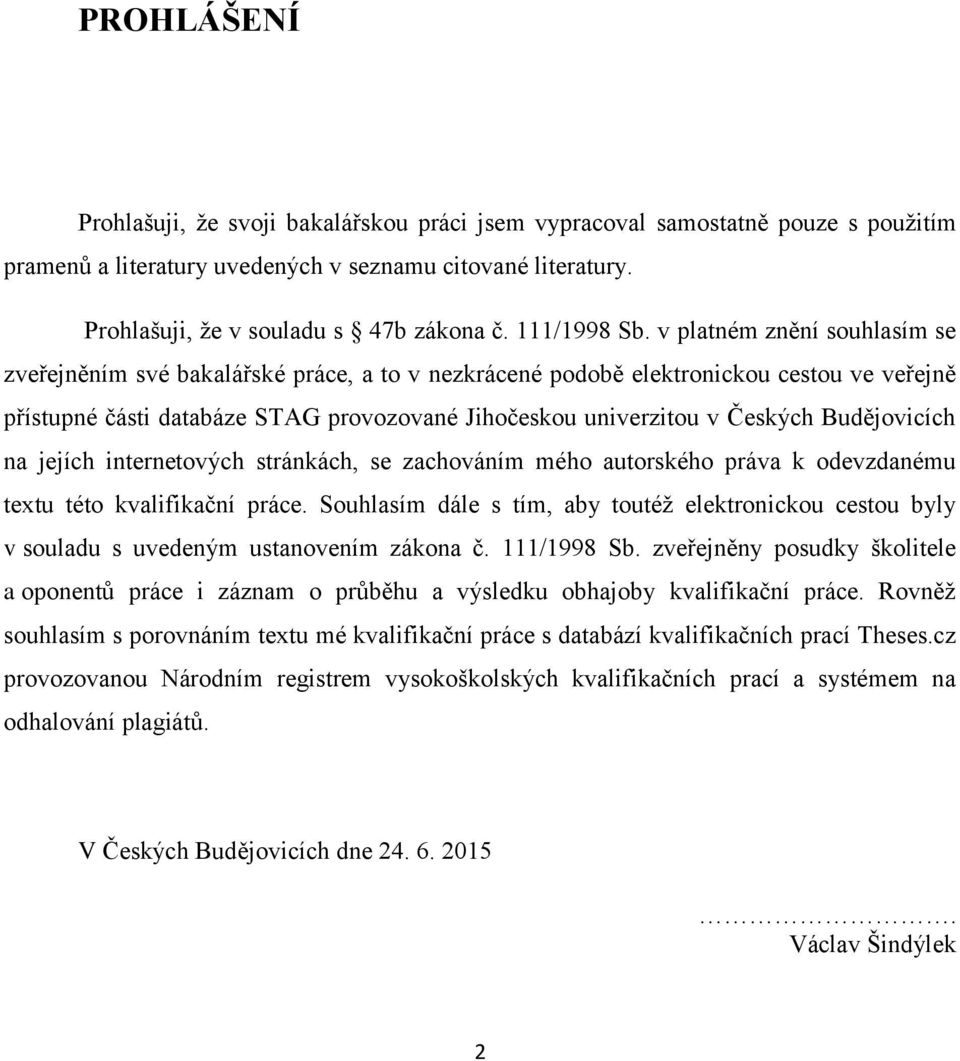 v platném znění souhlasím se zveřejněním své bakalářské práce, a to v nezkrácené podobě elektronickou cestou ve veřejně přístupné části databáze STAG provozované Jihočeskou univerzitou v Českých