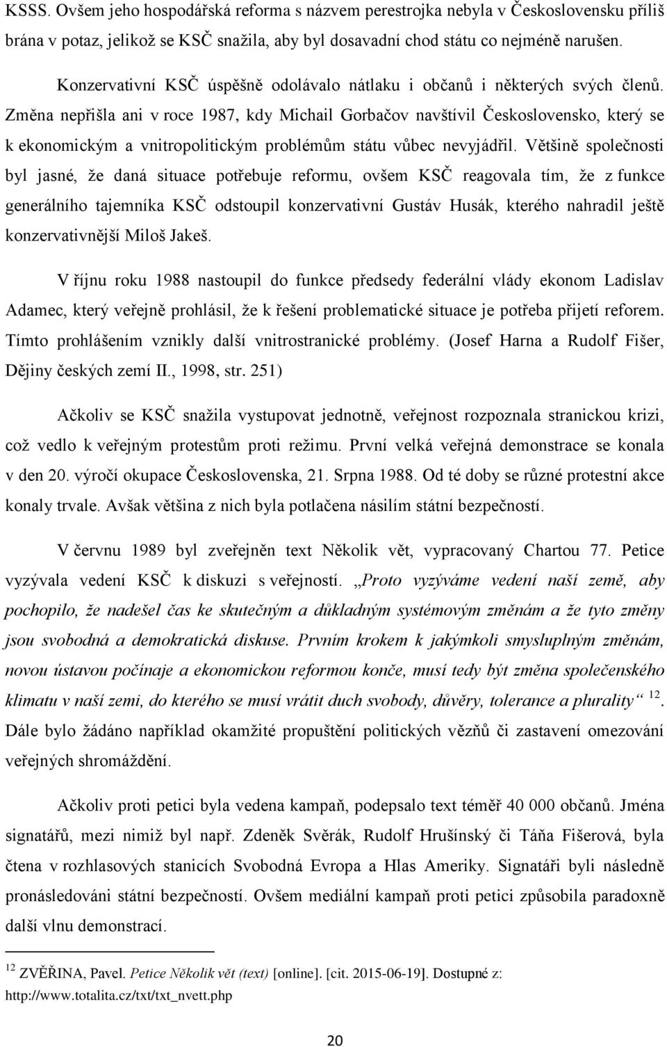Změna nepřišla ani v roce 1987, kdy Michail Gorbačov navštívil Československo, který se k ekonomickým a vnitropolitickým problémům státu vůbec nevyjádřil.