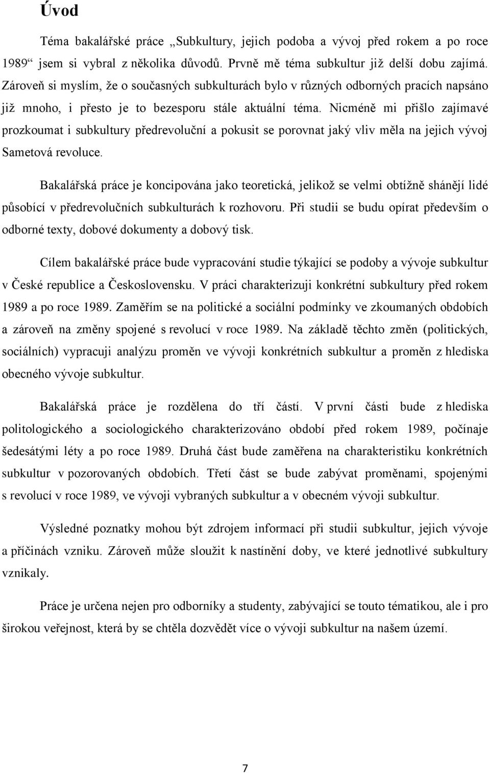 Nicméně mi přišlo zajímavé prozkoumat i subkultury předrevoluční a pokusit se porovnat jaký vliv měla na jejich vývoj Sametová revoluce.