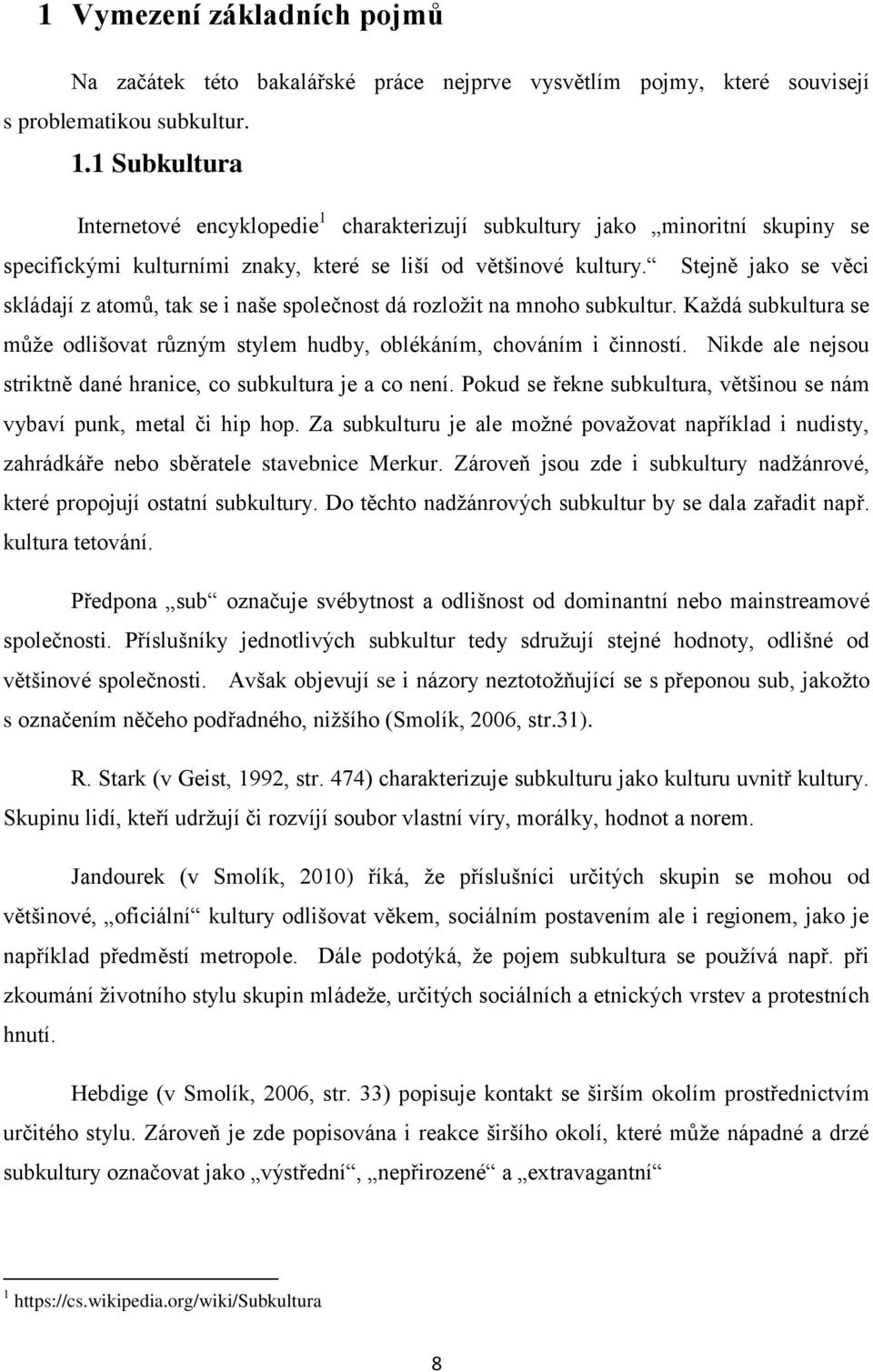 Stejně jako se věci skládají z atomů, tak se i naše společnost dá rozložit na mnoho subkultur. Každá subkultura se může odlišovat různým stylem hudby, oblékáním, chováním i činností.
