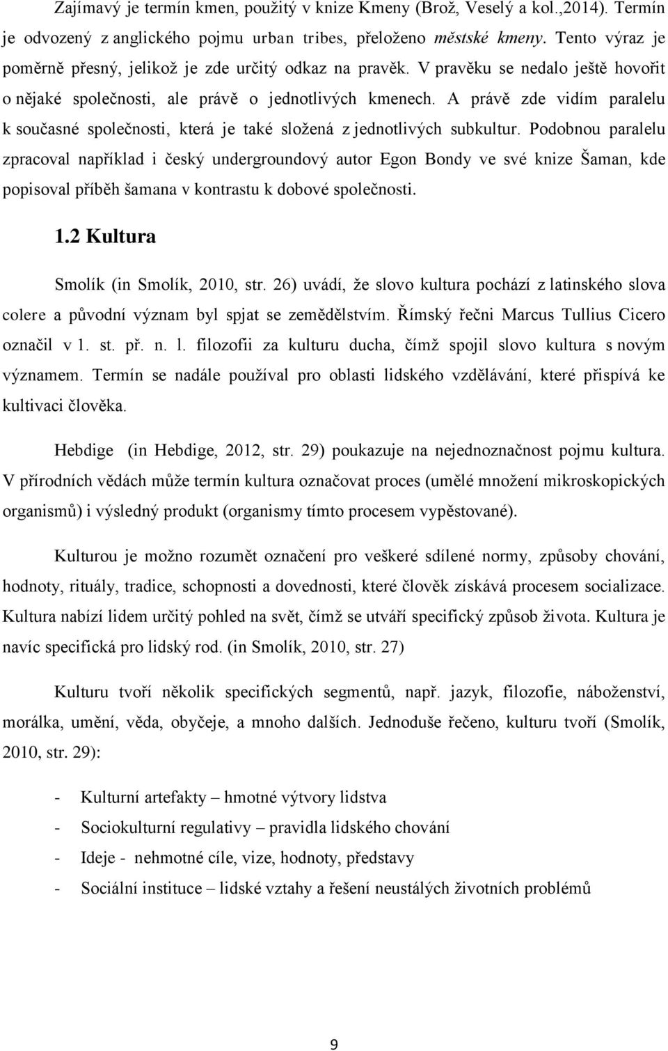 A právě zde vidím paralelu k současné společnosti, která je také složená z jednotlivých subkultur.