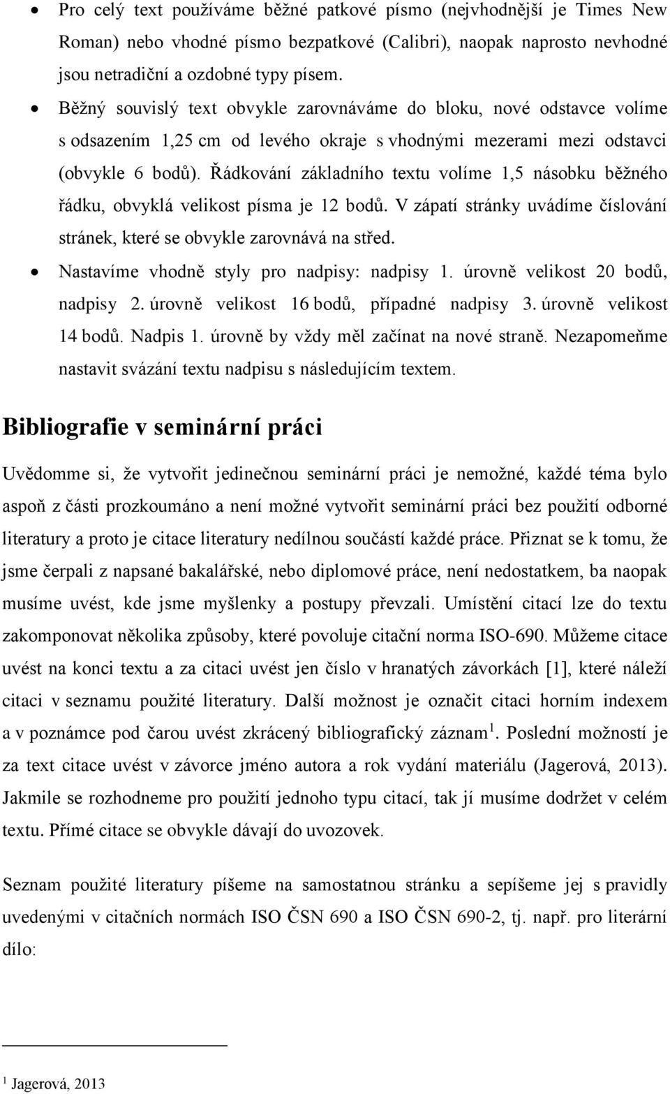 Řádkování základního textu volíme 1,5 násobku běžného řádku, obvyklá velikost písma je 12 bodů. V zápatí stránky uvádíme číslování stránek, které se obvykle zarovnává na střed.