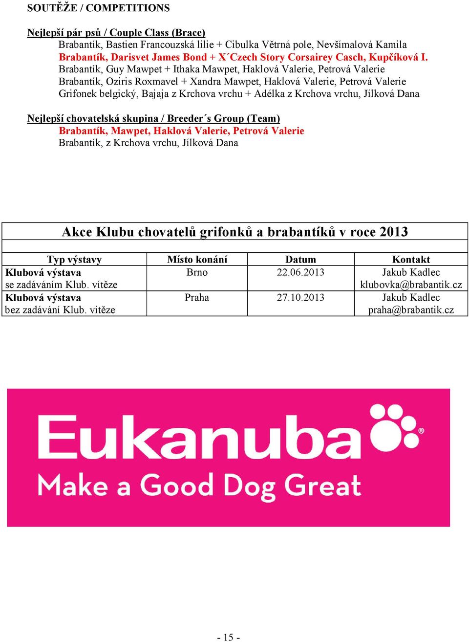 Brabantík, Guy Mawpet + Ithaka Mawpet, Haklová Valerie, Petrová Valerie Brabantík, Oziris Roxmavel + Xandra Mawpet, Haklová Valerie, Petrová Valerie Grifonek belgický, Bajaja z Krchova vrchu + Adélka