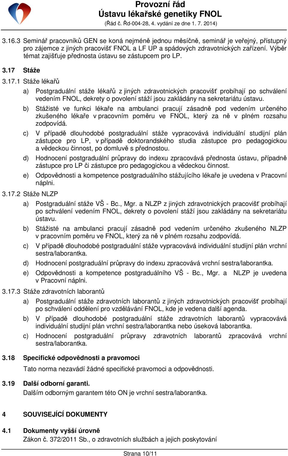 Stáže 3.17.1 Stáže lékařů a) Postgraduální stáže lékařů z jiných zdravotnických pracovišť probíhají po schválení vedením FNOL, dekrety o povolení stáží jsou zakládány na sekretariátu ústavu.