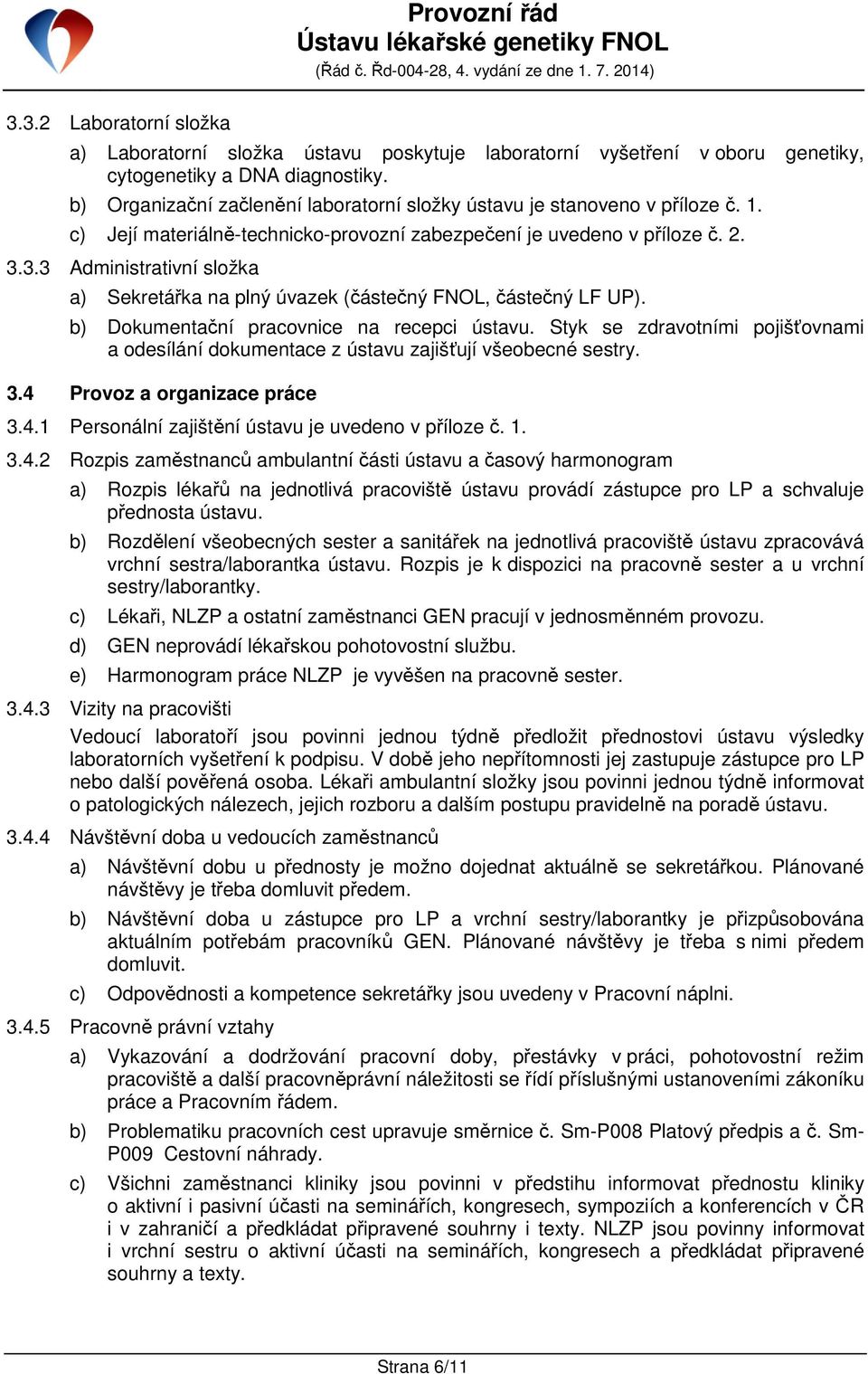 3.3 Administrativní složka a) Sekretářka na plný úvazek (částečný FNOL, částečný LF UP). b) Dokumentační pracovnice na recepci ústavu.