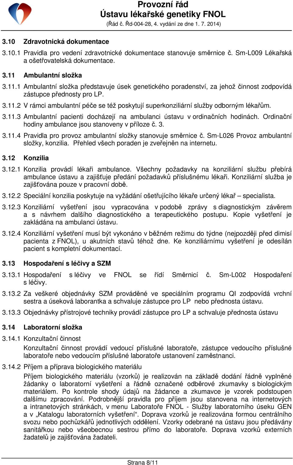 3.11.3 Ambulantní pacienti docházejí na ambulanci ústavu v ordinačních hodinách. Ordinační hodiny ambulance jsou stanoveny v příloze č. 3. 3.11.4 Pravidla pro provoz ambulantní složky stanovuje směrnice č.