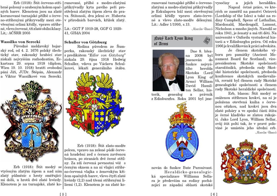 Lit,: AČŠRR 2005 Wassilko von Serecki Původně moldavský bojarský rod, od 4. 2. 1676 polský šlechtický stav, rakouský hraběcí stav získali nejvyšším rozhodnutím, Eckartsau 29.