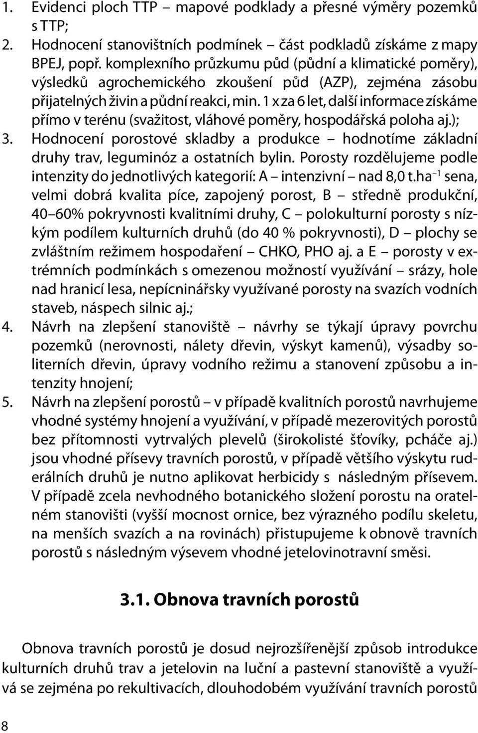 1 x za 6 let, další informace získáme přímo v terénu (svažitost, vláhové poměry, hospodářská poloha aj.); 3.